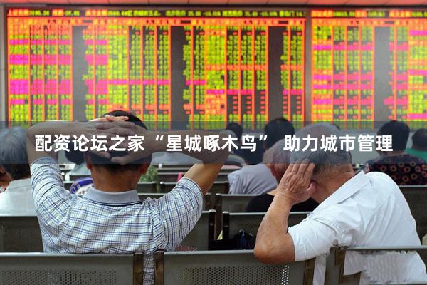 配资论坛之家 “星城啄木鸟”  助力城市管理