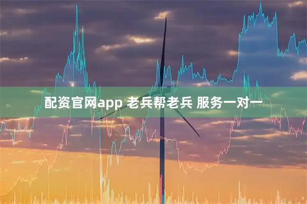 配资官网app 老兵帮老兵 服务一对一