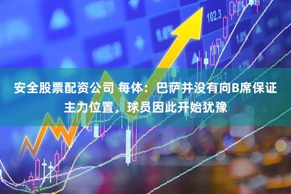 安全股票配资公司 每体：巴萨并没有向B席保证主力位置，球员因此开始犹豫
